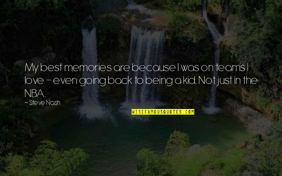 Being A Kid Quotes By Steve Nash: My best memories are because I was on
