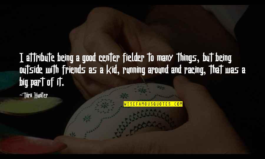 Being A Kid Quotes By Torii Hunter: I attribute being a good center fielder to