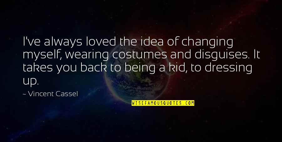 Being A Kid Quotes By Vincent Cassel: I've always loved the idea of changing myself, Being A Kid Quotes By Vincent Cassel: I've always loved the idea of changing myself,
