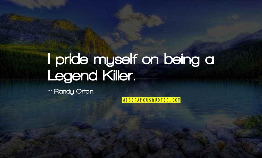 Being A Killer Quotes By Randy Orton: I pride myself on being a Legend Killer.