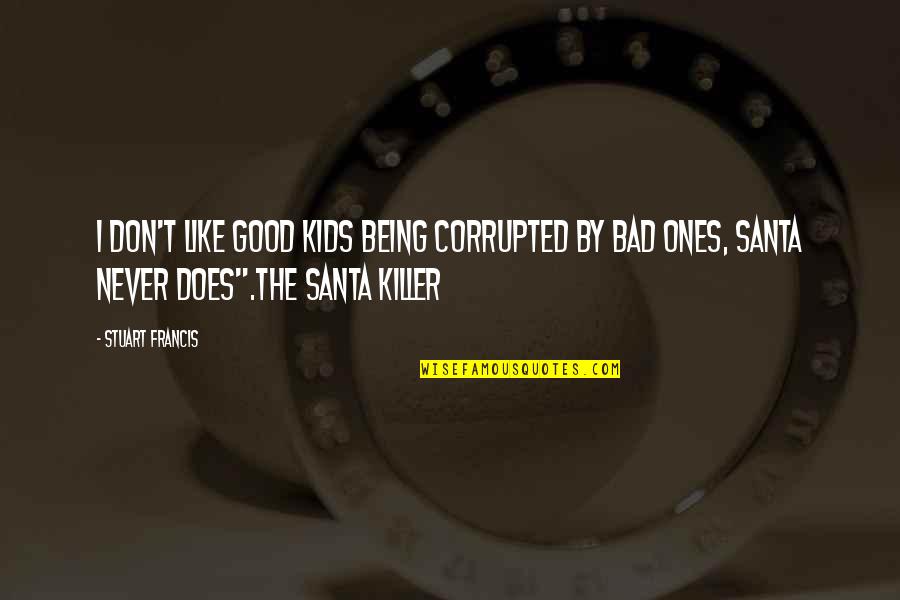 Being A Killer Quotes By Stuart Francis: I don't like good kids being corrupted by