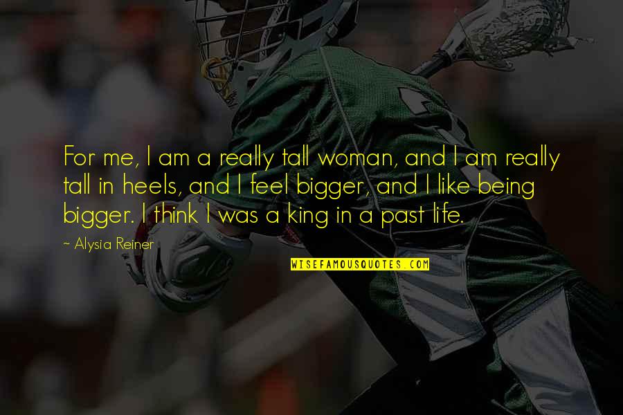 Being A King Quotes By Alysia Reiner: For me, I am a really tall woman,