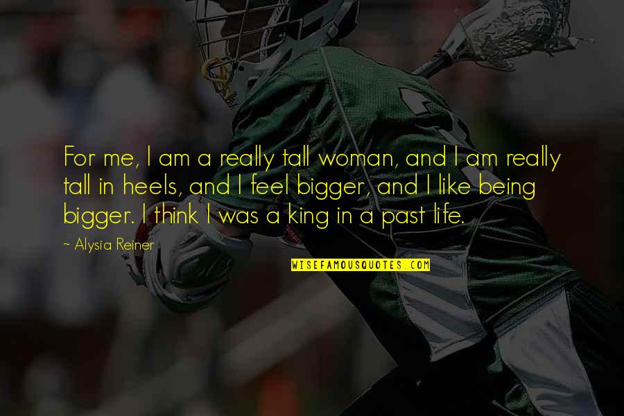 Being A King Quotes By Alysia Reiner: For me, I am a really tall woman, Being A King Quotes By Alysia Reiner: For me, I am a really tall woman,