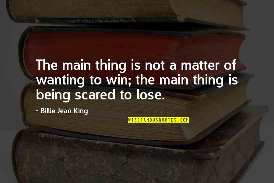 Being A King Quotes By Billie Jean King: The main thing is not a matter of