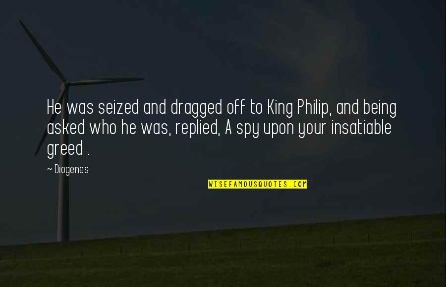 Being A King Quotes By Diogenes: He was seized and dragged off to King