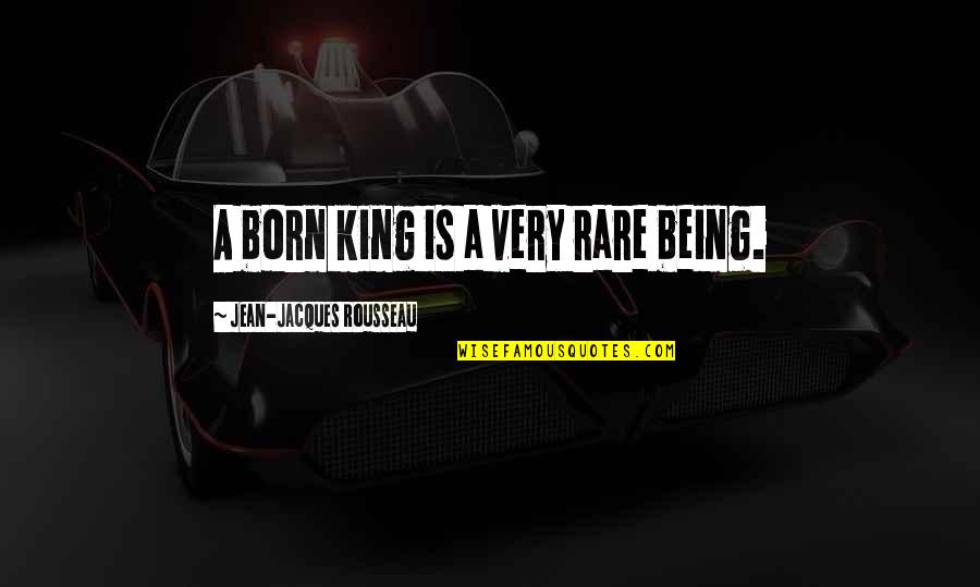 Being A King Quotes By Jean-Jacques Rousseau: A born king is a very rare being.