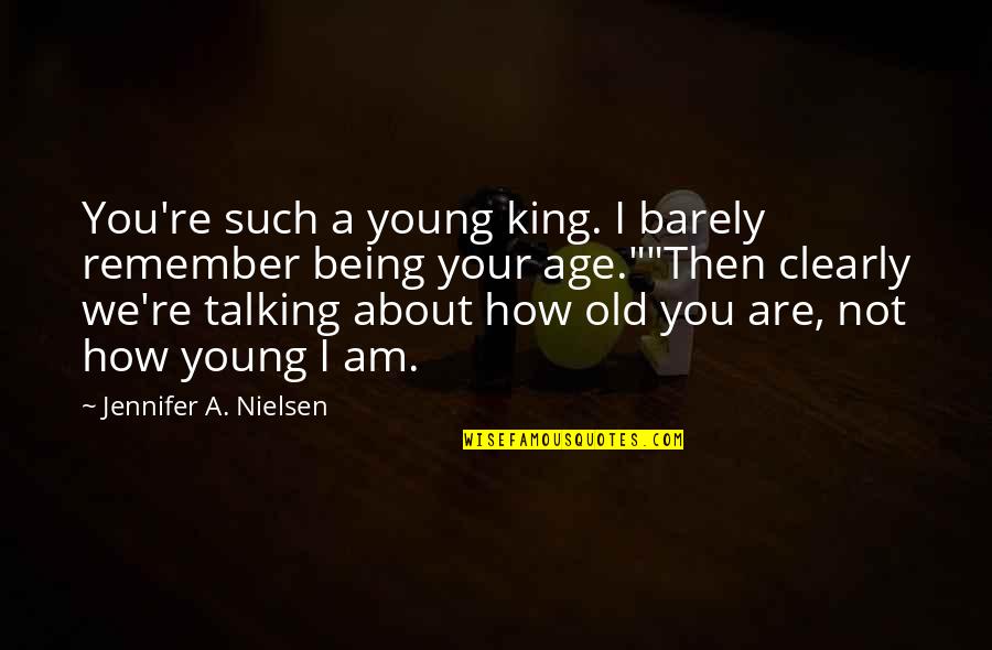 Being A King Quotes By Jennifer A. Nielsen: You're such a young king. I barely remember