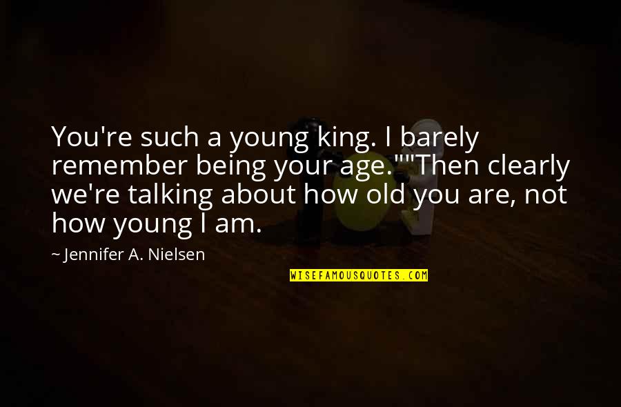 Being A King Quotes By Jennifer A. Nielsen: You're such a young king. I barely remember Being A King Quotes By Jennifer A. Nielsen: You're such a young king. I barely remember