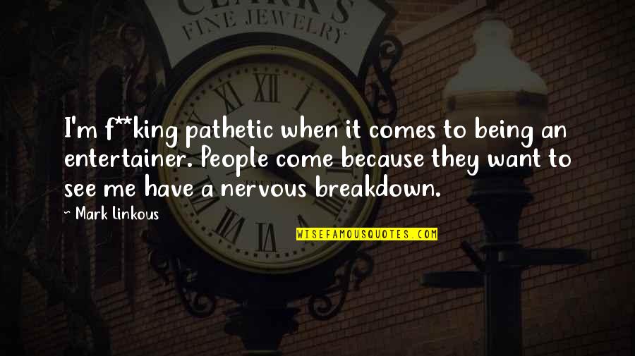 Being A King Quotes By Mark Linkous: I'm f**king pathetic when it comes to being Being A King Quotes By Mark Linkous: I'm f**king pathetic when it comes to being