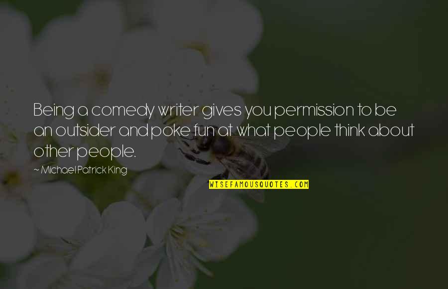 Being A King Quotes By Michael Patrick King: Being a comedy writer gives you permission to Being A King Quotes By Michael Patrick King: Being a comedy writer gives you permission to