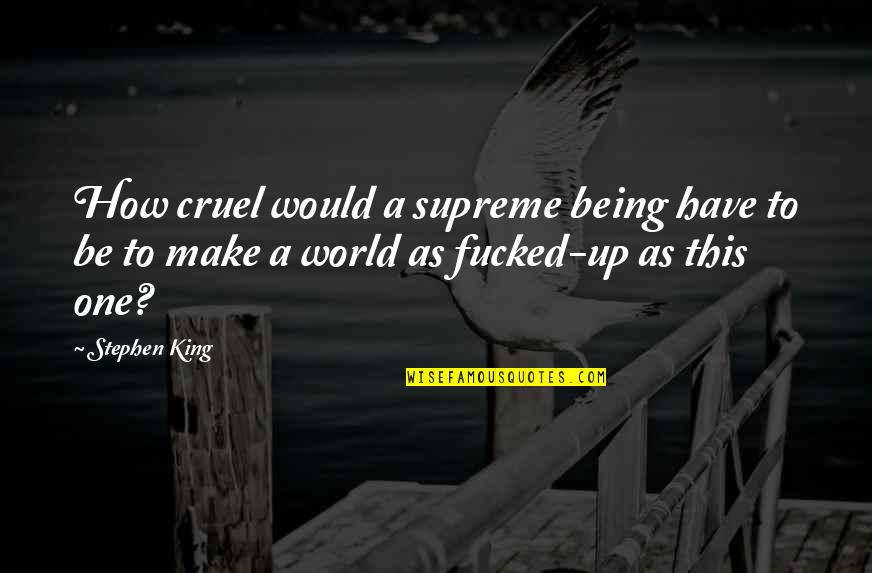 Being A King Quotes By Stephen King: How cruel would a supreme being have to