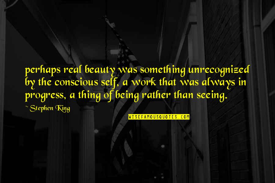 Being A King Quotes By Stephen King: perhaps real beauty was something unrecognized by the