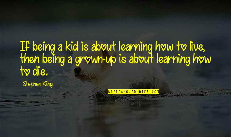 Being A King Quotes By Stephen King: If being a kid is about learning how