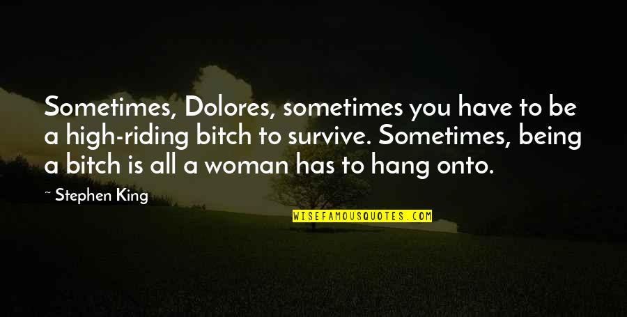 Being A King Quotes By Stephen King: Sometimes, Dolores, sometimes you have to be a