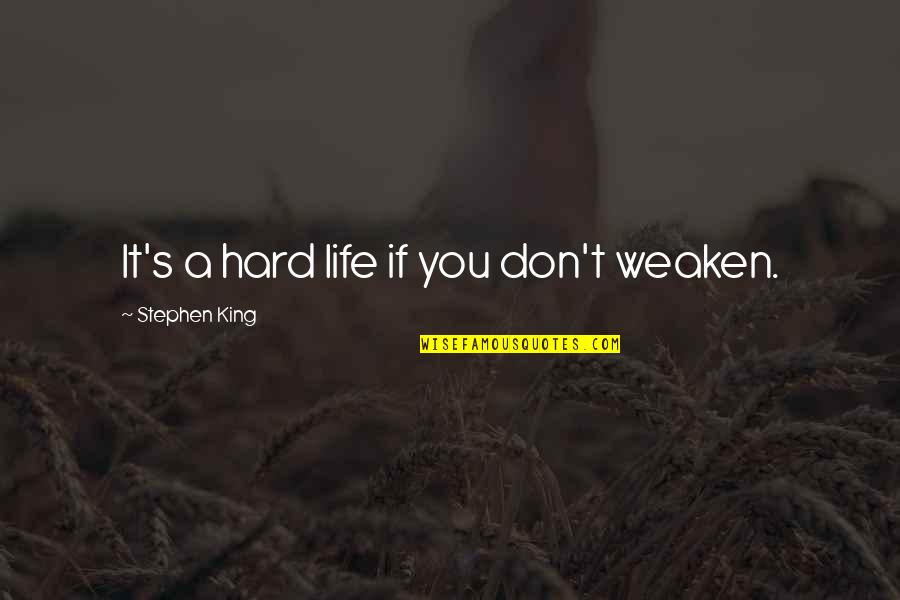 Being A King Quotes By Stephen King: It's a hard life if you don't weaken.