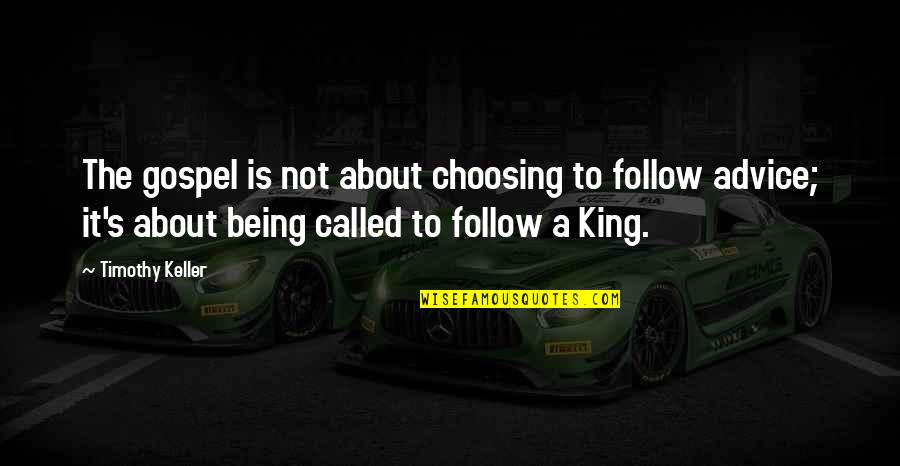 Being A King Quotes By Timothy Keller: The gospel is not about choosing to follow Being A King Quotes By Timothy Keller: The gospel is not about choosing to follow