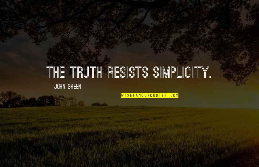 Being A Lady For Facebook Quotes By John Green: The truth resists simplicity.