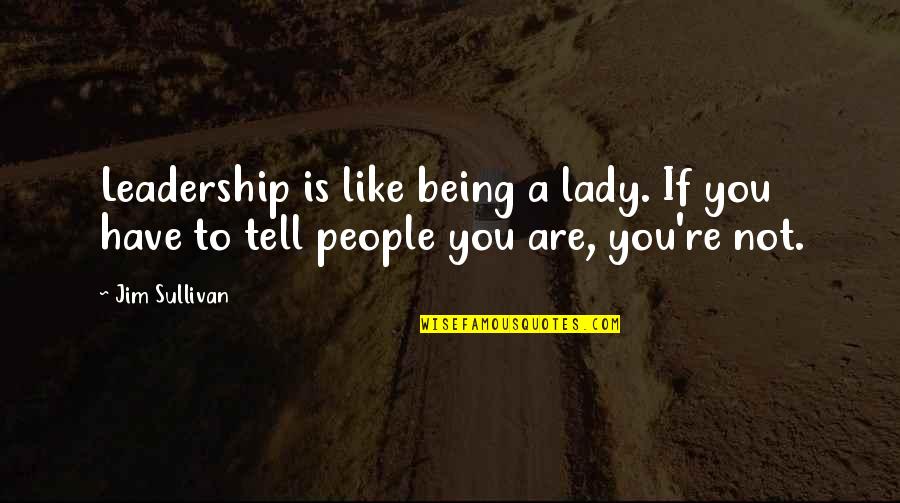 Being A Lady Quotes By Jim Sullivan: Leadership is like being a lady. If you
