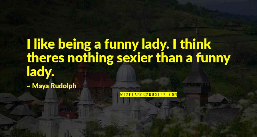 Being A Lady Quotes By Maya Rudolph: I like being a funny lady. I think