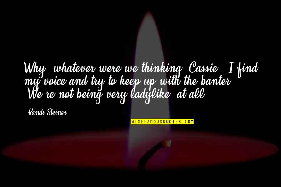 Being A Ladylike Quotes By Kandi Steiner: Why, whatever were we thinking, Cassie?" I find