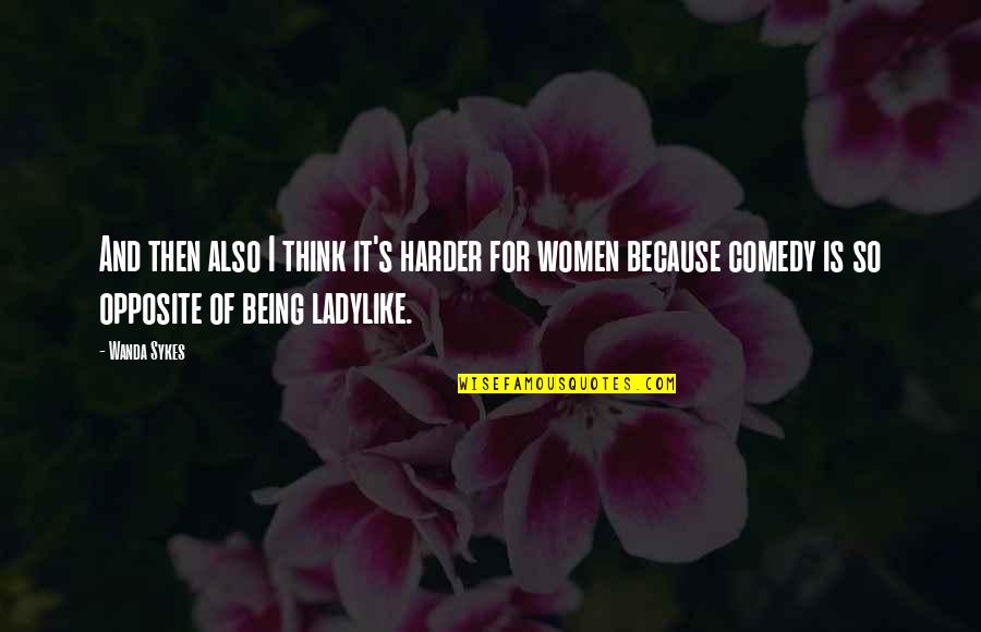 Being A Ladylike Quotes By Wanda Sykes: And then also I think it's harder for