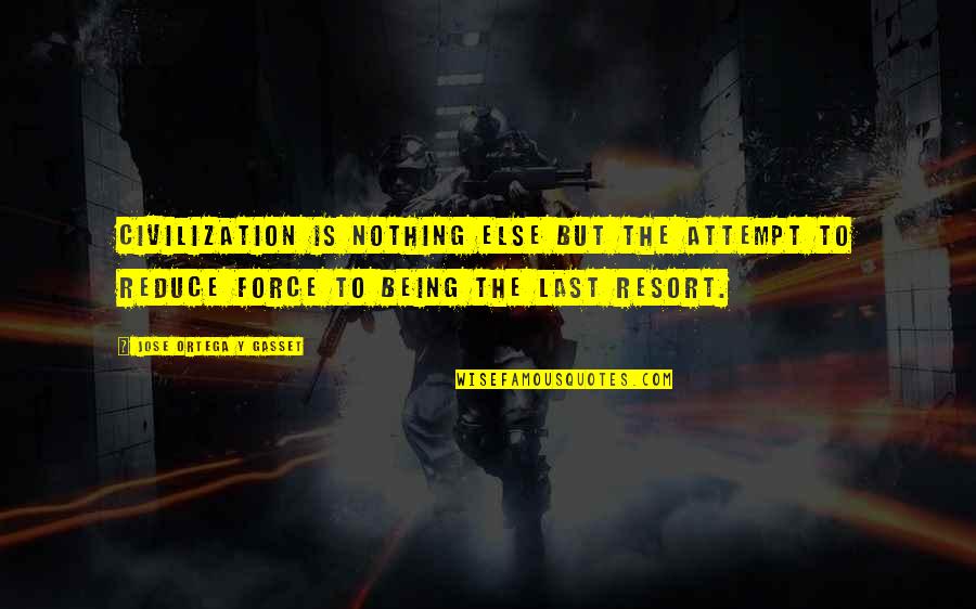 Being A Last Resort Quotes By Jose Ortega Y Gasset: Civilization is nothing else but the attempt to
