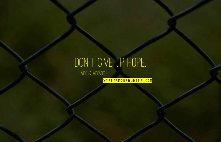 Being A Last Resort Quotes By Miyuki Miyabe: Don't give up hope.