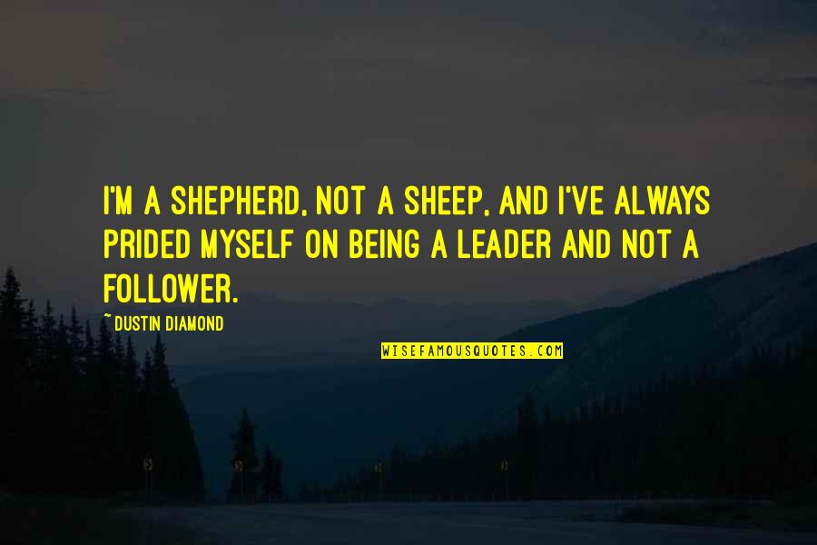 Being A Leader And Not Follower Quotes By Dustin Diamond: I'm a shepherd, not a sheep, and I've