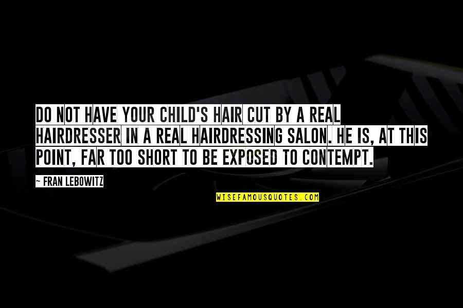 Being A Leader And Not Follower Quotes By Fran Lebowitz: Do not have your child's hair cut by