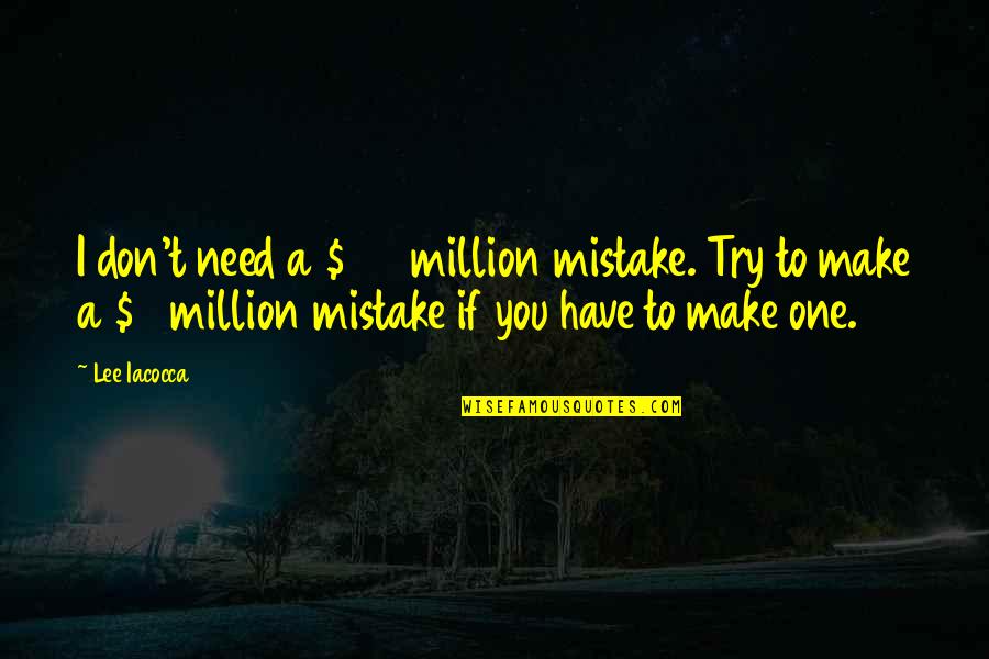 Being A Leader At Work Quotes By Lee Iacocca: I don't need a $100 million mistake. Try