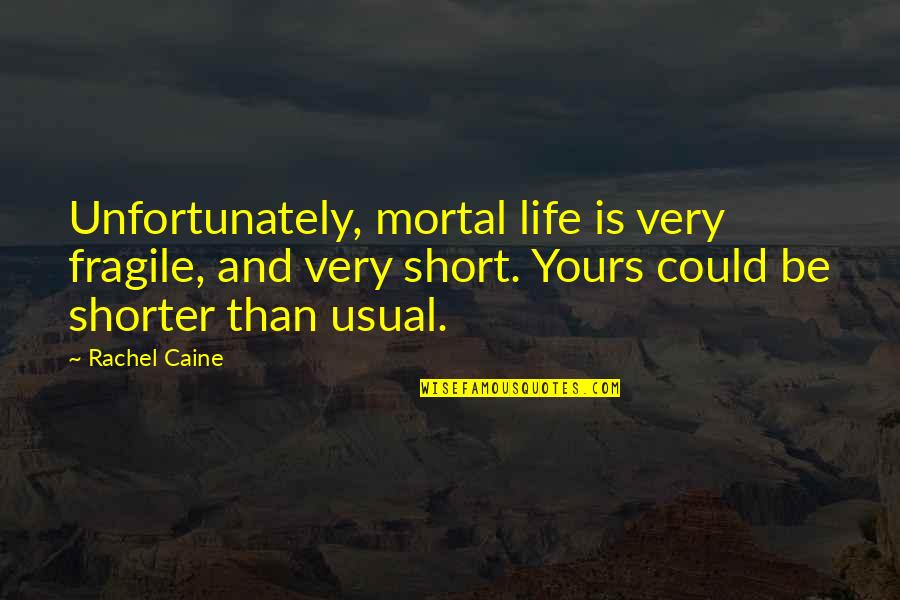 Being A Leader In School Quotes By Rachel Caine: Unfortunately, mortal life is very fragile, and very