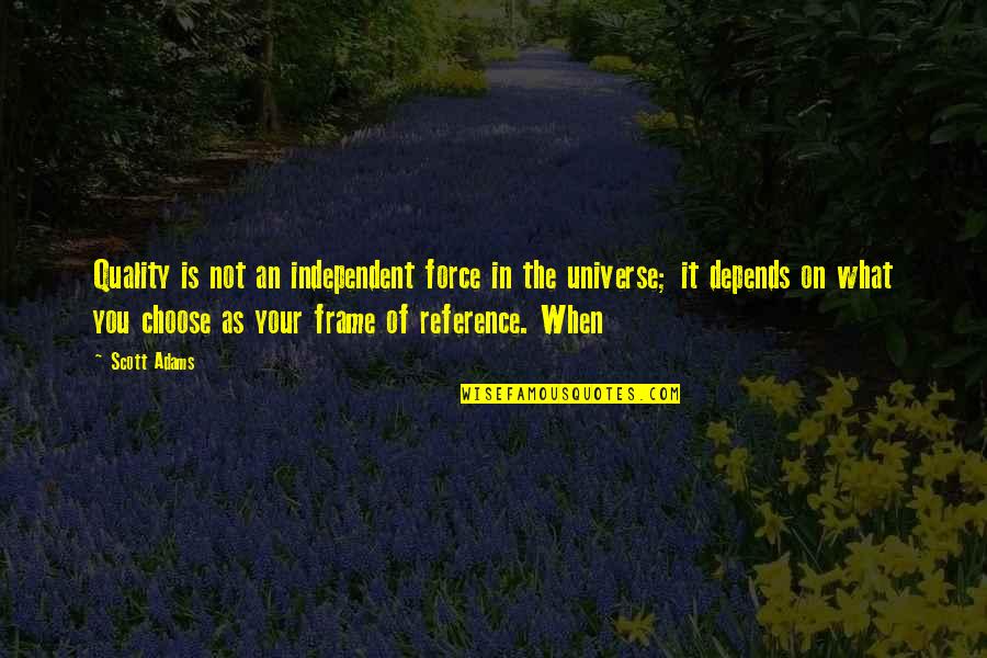 Being A Leader In The Bible Quotes By Scott Adams: Quality is not an independent force in the Being A Leader In The Bible Quotes By Scott Adams: Quality is not an independent force in the