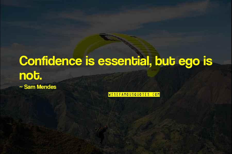 Being A Leader Is Not Easy Quotes By Sam Mendes: Confidence is essential, but ego is not.