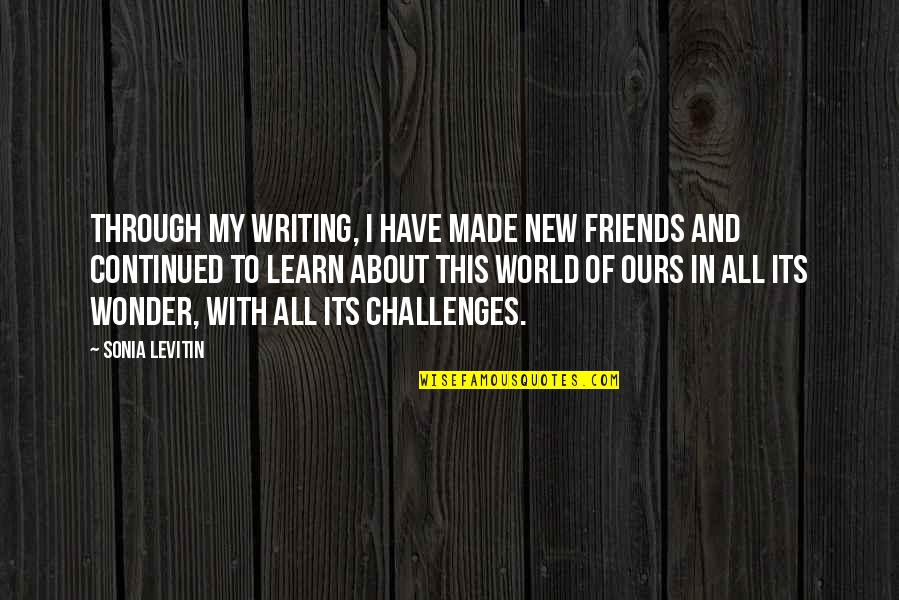 Being A Leader Is Not Easy Quotes By Sonia Levitin: Through my writing, I have made new friends