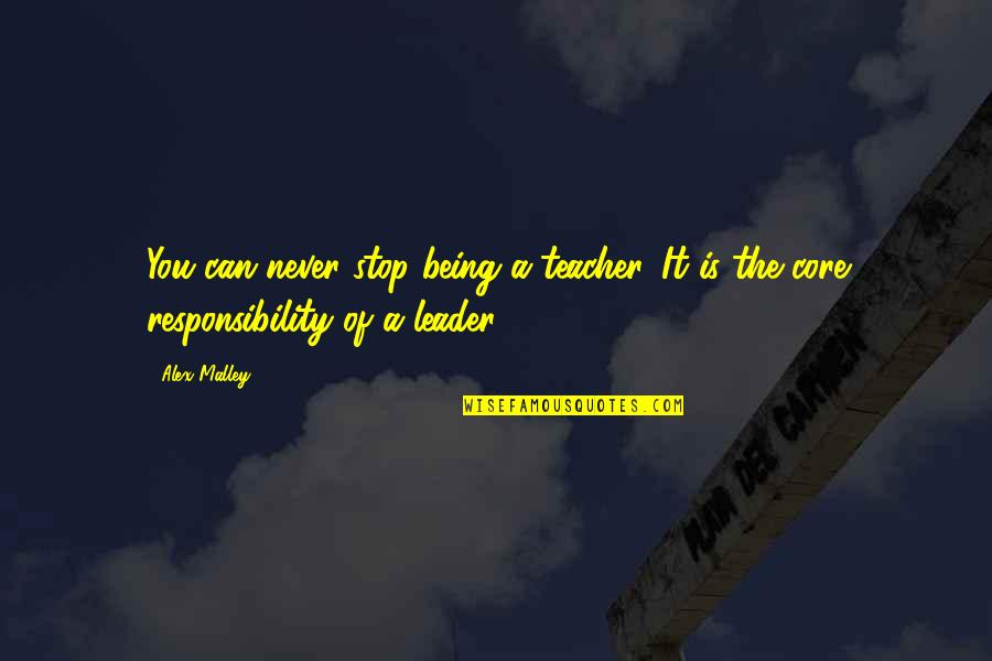 Being A Leader Quotes By Alex Malley: You can never stop being a teacher. It