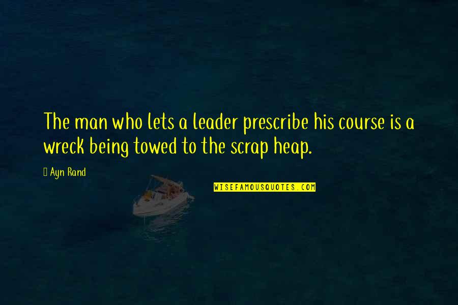 Being A Leader Quotes By Ayn Rand: The man who lets a leader prescribe his