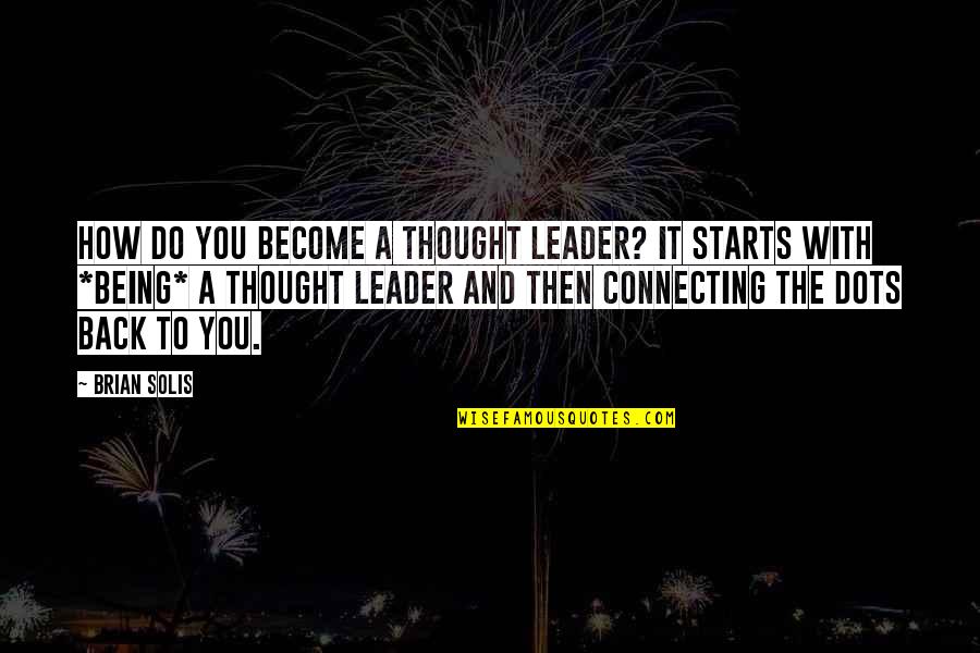 Being A Leader Quotes By Brian Solis: How do you become a thought leader? It