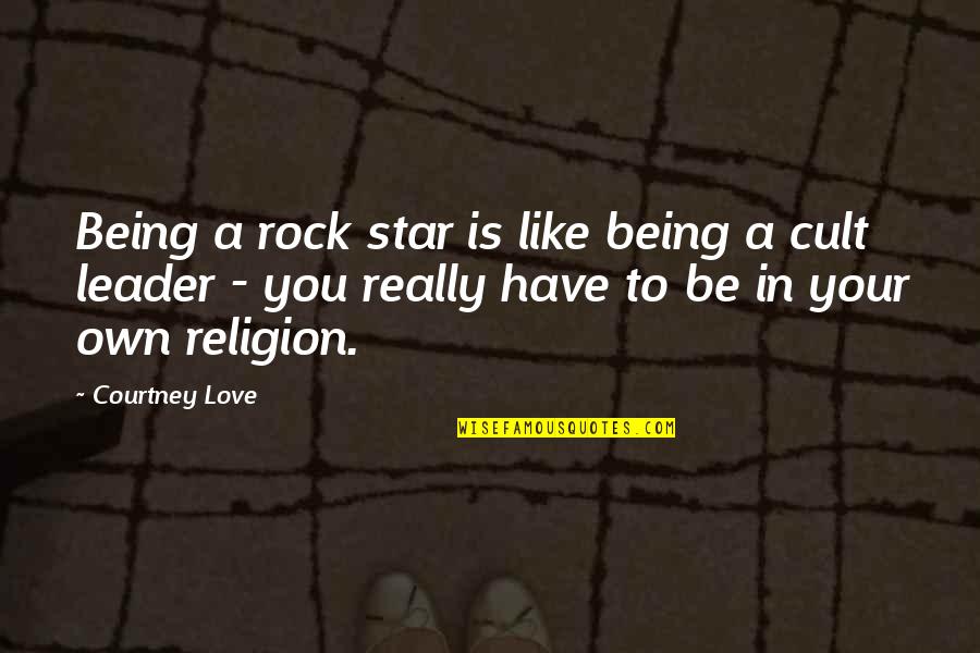 Being A Leader Quotes By Courtney Love: Being a rock star is like being a