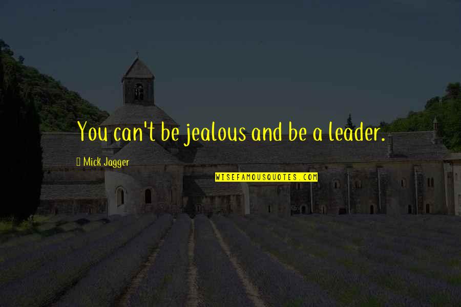 Being A Leader Quotes By Mick Jagger: You can't be jealous and be a leader.