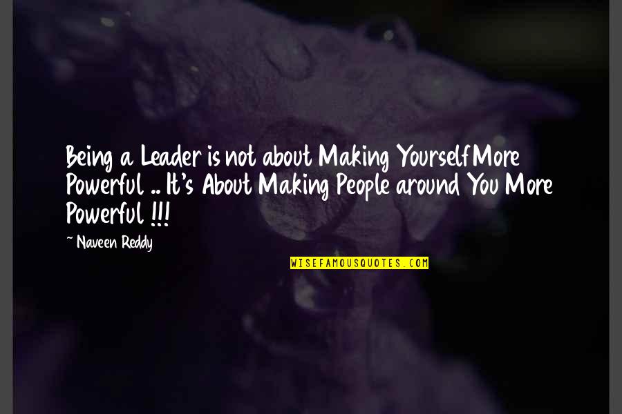 Being A Leader Quotes By Naveen Reddy: Being a Leader is not about Making YourselfMore Being A Leader Quotes By Naveen Reddy: Being a Leader is not about Making YourselfMore