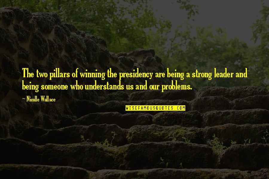 Being A Leader Quotes By Nicolle Wallace: The two pillars of winning the presidency are