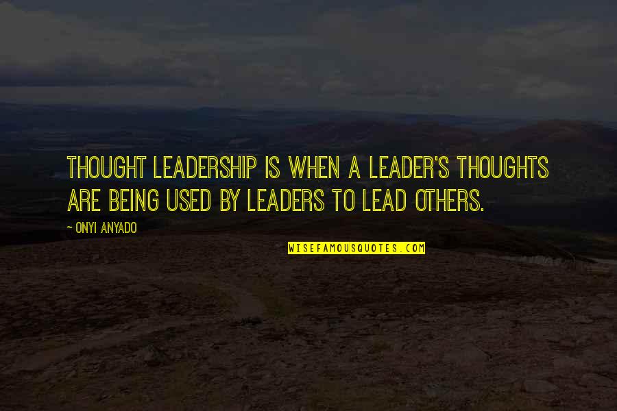 Being A Leader Quotes By Onyi Anyado: Thought leadership is when a leader's thoughts are