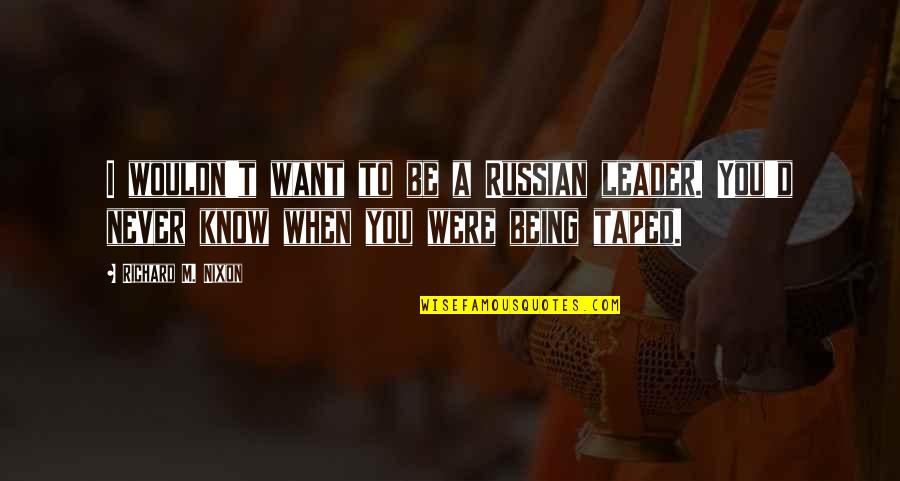 Being A Leader Quotes By Richard M. Nixon: I wouldn't want to be a Russian leader.