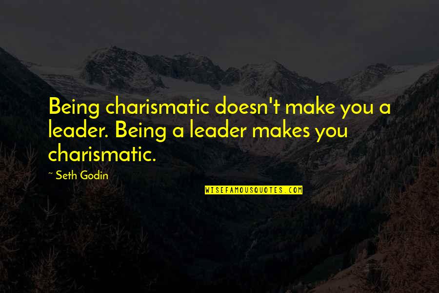 Being A Leader Quotes By Seth Godin: Being charismatic doesn't make you a leader. Being