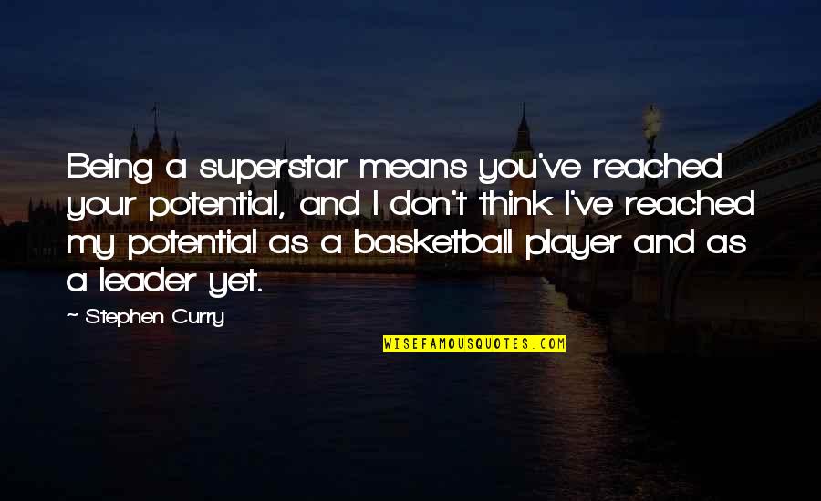 Being A Leader Quotes By Stephen Curry: Being a superstar means you've reached your potential,