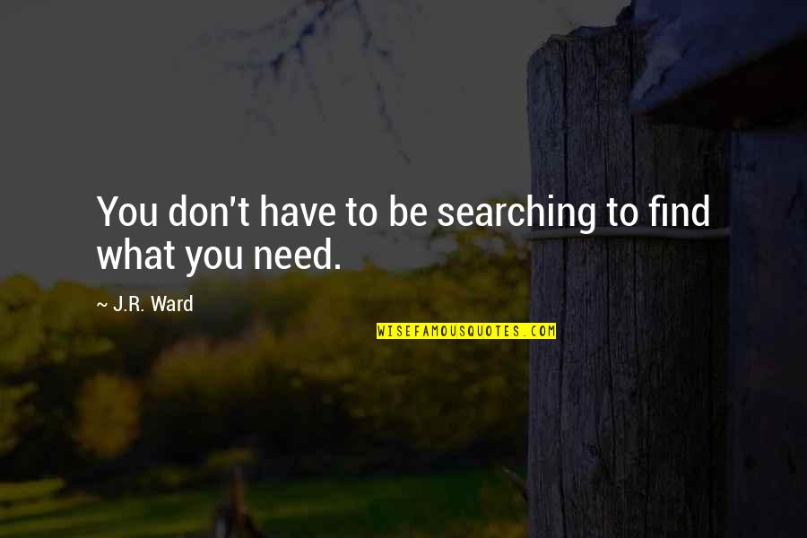 Being A Little Brother Quotes By J.R. Ward: You don't have to be searching to find