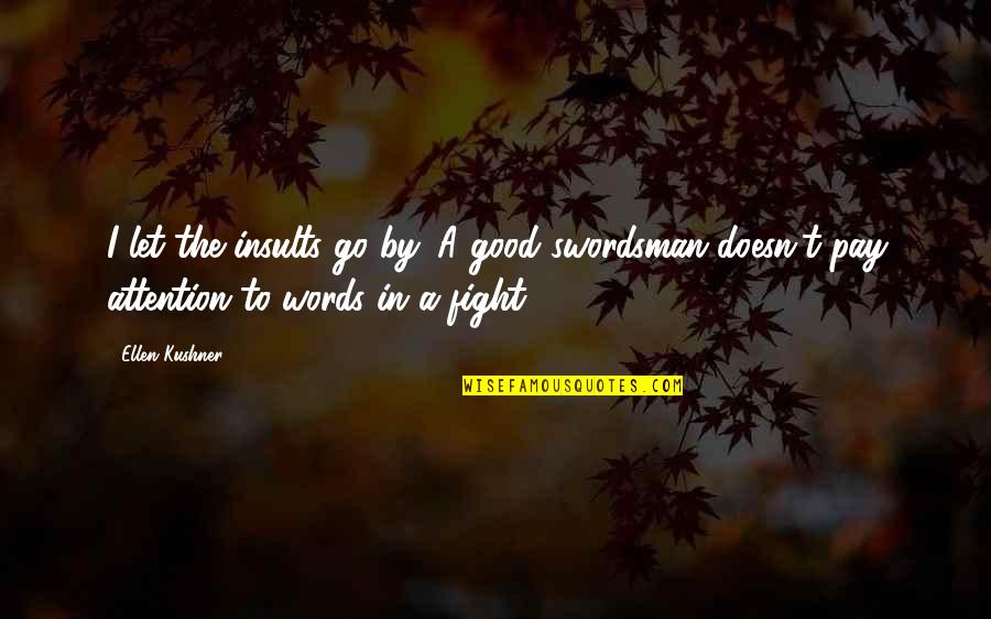 Being A Little Crazy Quotes By Ellen Kushner: I let the insults go by. A good