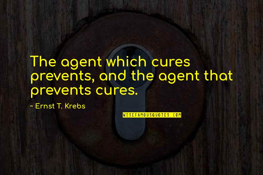 Being A Little Crazy Quotes By Ernst T. Krebs: The agent which cures prevents, and the agent