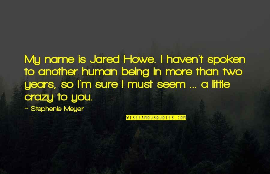 Being A Little Crazy Quotes By Stephenie Meyer: My name is Jared Howe. I haven't spoken