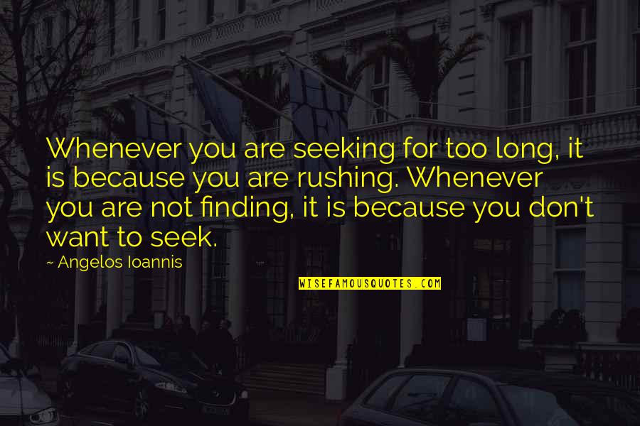 Being A Little Girl Again Quotes By Angelos Ioannis: Whenever you are seeking for too long, it Being A Little Girl Again Quotes By Angelos Ioannis: Whenever you are seeking for too long, it